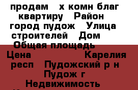 продам 3-х комн.благ. квартиру › Район ­  город пудож › Улица ­ строителей › Дом ­ 3 › Общая площадь ­ 61 › Цена ­ 1 300 000 - Карелия респ., Пудожский р-н, Пудож г. Недвижимость » Квартиры продажа   